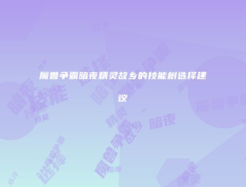魔兽争霸暗夜精灵故乡的技能树选择建议