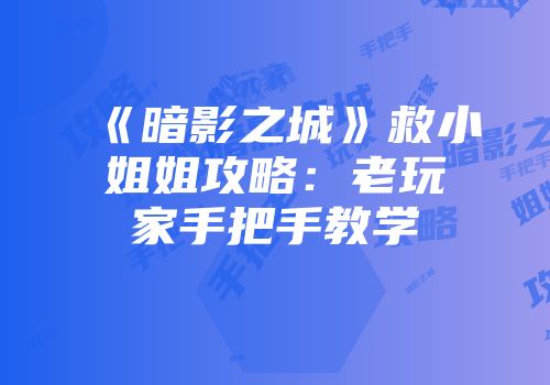 《暗影之城》救小姐姐攻略：老玩家手把手教学