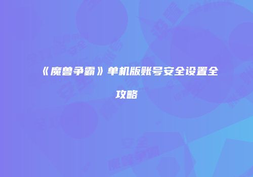《魔兽争霸》单机版账号安全设置全攻略