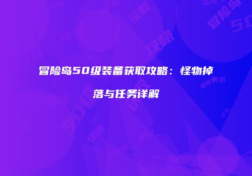 冒险岛50级装备获取攻略：怪物掉落与任务详解