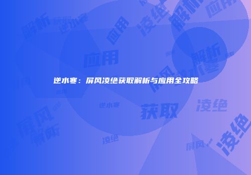 逆水寒：屏风凌绝获取解析与应用全攻略