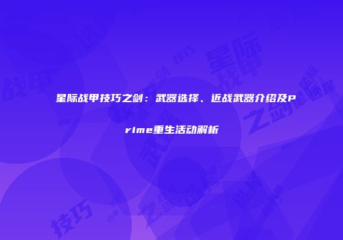 星际战甲技巧之剑：武器选择、近战武器介绍及Prime重生活动解析
