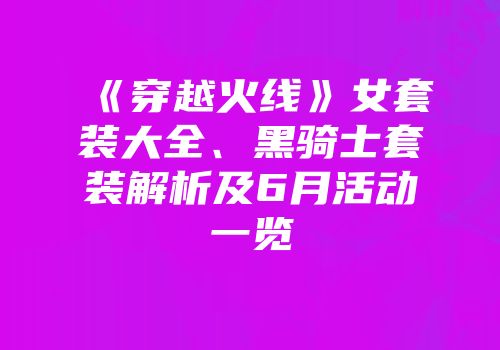 《穿越火线》女套装大全、黑骑士套装解析及6月活动一览