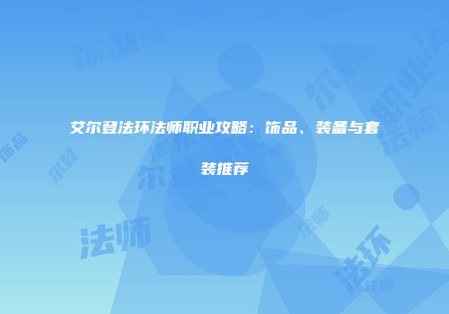 艾尔登法环法师职业攻略：饰品、装备与套装推荐