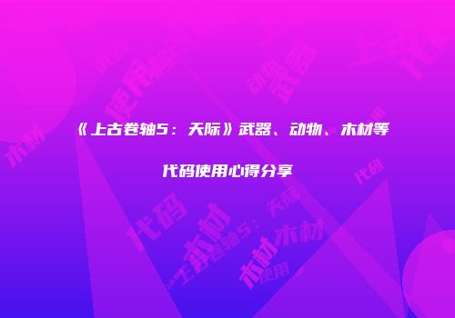 《上古卷轴5：天际》武器、动物、木材等代码使用心得分享