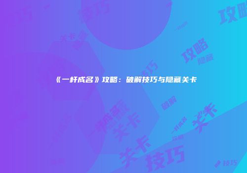 《一杆成名》攻略：破解技巧与隐藏关卡