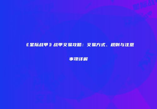 《星际战甲》战甲交易攻略：交易方式、规则与注意事项详解