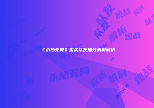 《永劫无间》观战队友加分机制解析