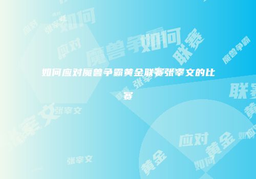 如何应对魔兽争霸黄金联赛张宰文的比赛