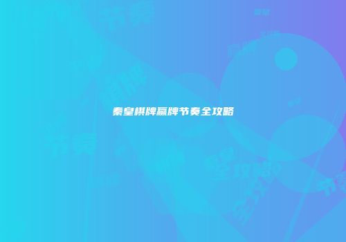 秦皇棋牌赢牌节奏全攻略