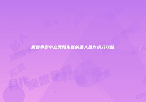 魔兽争霸中玄武和朱雀的多人合作模式攻略