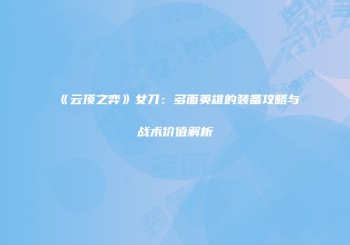 《云顶之弈》女刀：多面英雄的装备攻略与战术价值解析