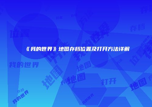 《我的世界》地图存档位置及打开方法详解