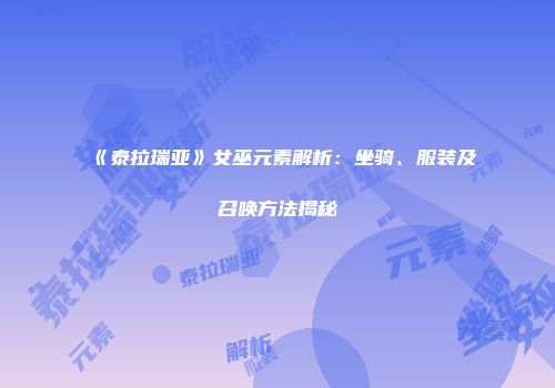 《泰拉瑞亚》女巫元素解析：坐骑、服装及召唤方法揭秘