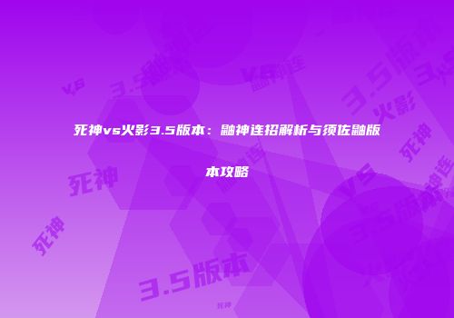 死神vs火影3.5版本：鼬神连招解析与须佐鼬版本攻略