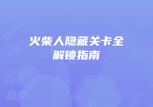 火柴人隐藏关卡全解锁指南