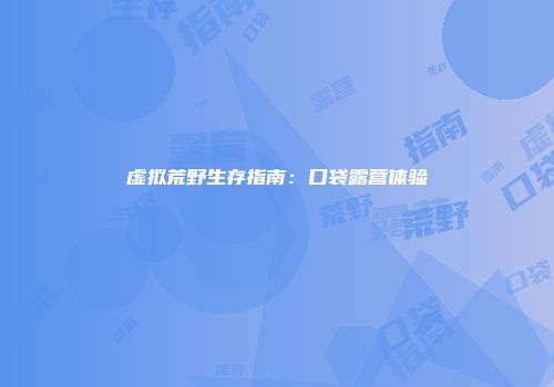 虚拟荒野生存指南：口袋露营体验