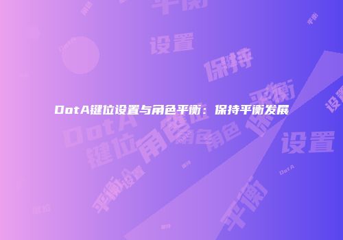 DotA键位设置与角色平衡：保持平衡发展