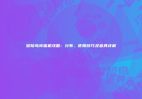 冒险岛转蛋机攻略：分布、使用技巧及道具详解