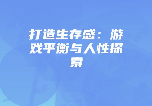 打造生存感：游戏平衡与人性探索