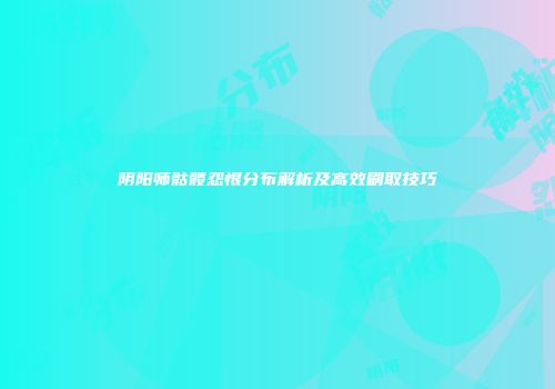 阴阳师骷髅怨恨分布解析及高效刷取技巧