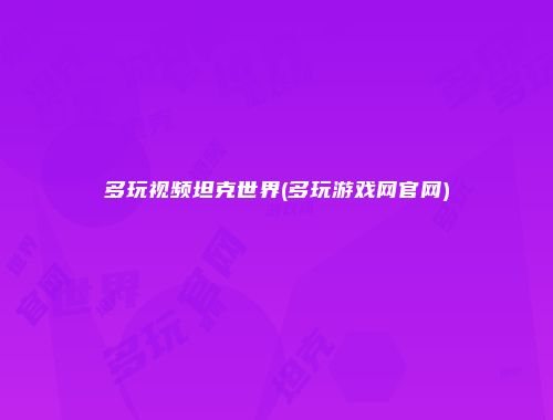 多玩视频坦克世界(多玩游戏网官网)