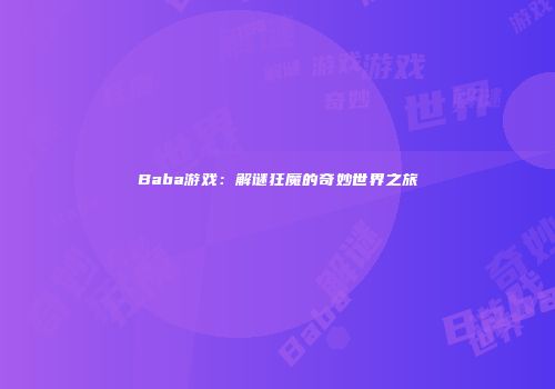 Baba游戏：解谜狂魔的奇妙世界之旅