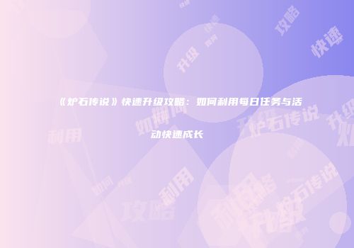 《炉石传说》快速升级攻略：如何利用每日任务与活动快速成长