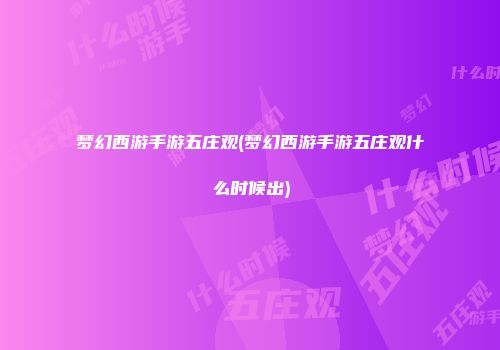 梦幻西游手游五庄观(梦幻西游手游五庄观什么时候出)
