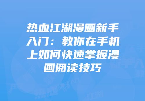 热血江湖漫画新手入门：教你在手机上如何快速掌握漫画阅读技巧