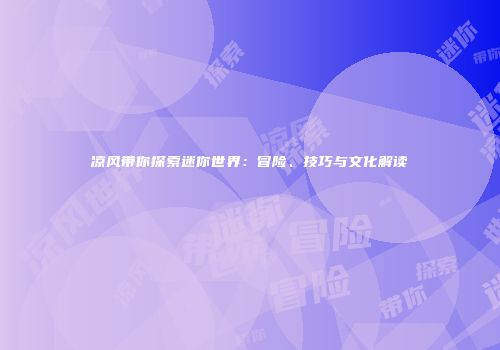 凉风带你探索迷你世界：冒险、技巧与文化解读