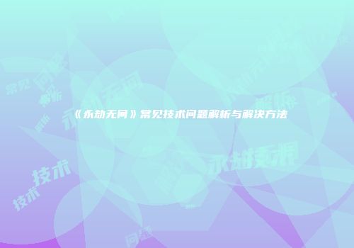《永劫无间》常见技术问题解析与解决方法