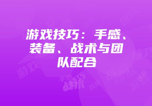 游戏技巧：手感、装备、战术与团队配合