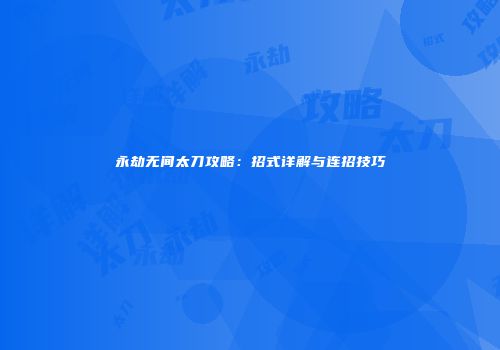 永劫无间太刀攻略：招式详解与连招技巧