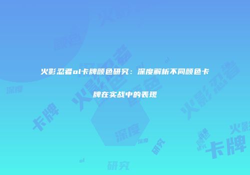 火影忍者ol卡牌颜色研究：深度解析不同颜色卡牌在实战中的表现