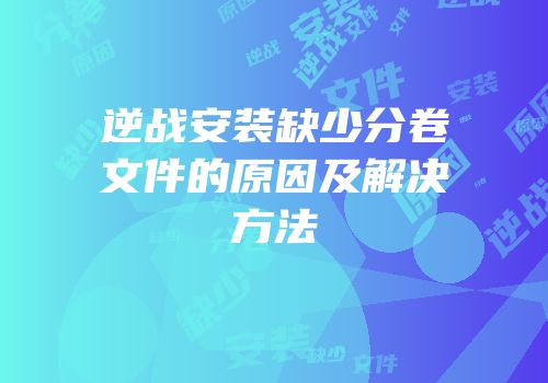 逆战安装缺少分卷文件的原因及解决方法