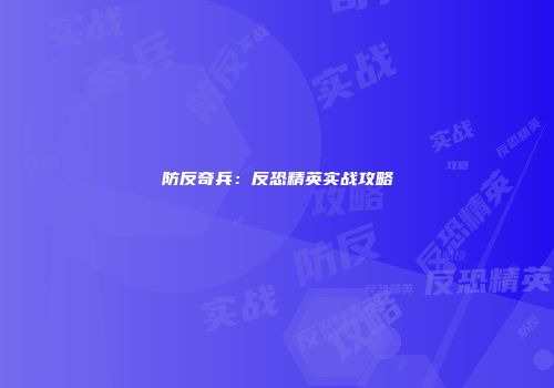 防反奇兵：反恐精英实战攻略