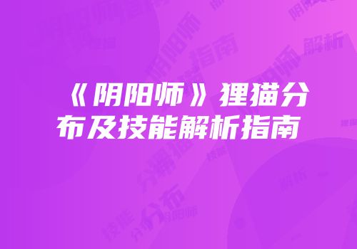 《阴阳师》狸猫分布及技能解析指南