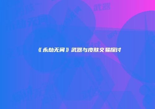 《永劫无间》武器与皮肤交易探讨