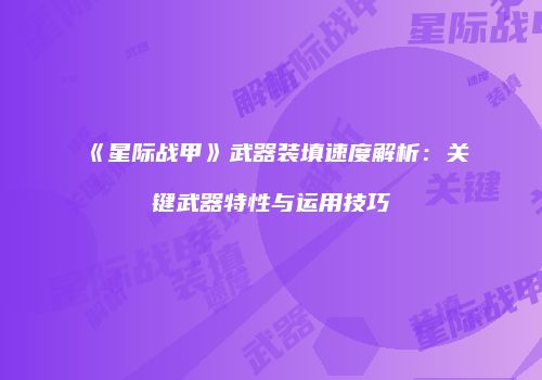 《星际战甲》武器装填速度解析：关键武器特性与运用技巧