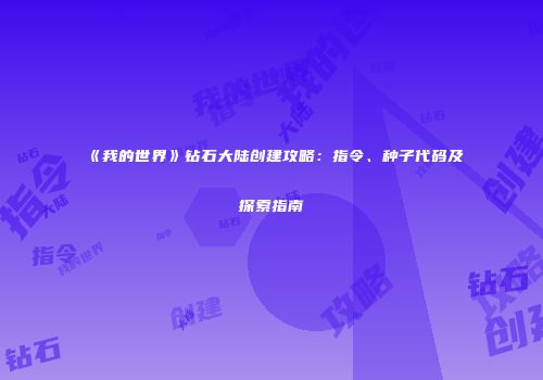 《我的世界》钻石大陆创建攻略：指令、种子代码及探索指南