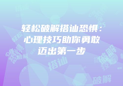 轻松破解搭讪恐惧：心理技巧助你勇敢迈出第一步