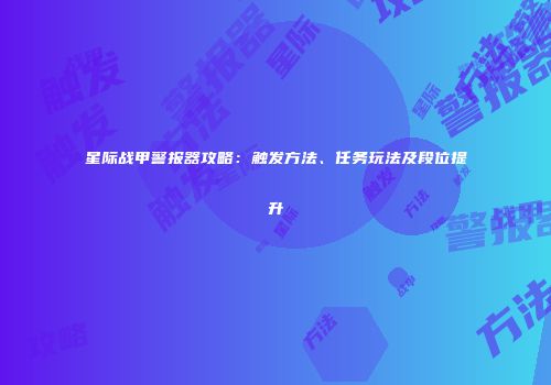 星际战甲警报器攻略：触发方法、任务玩法及段位提升