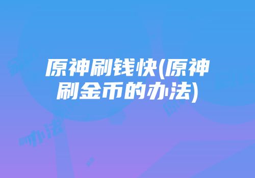 原神刷钱快(原神刷金币的办法)