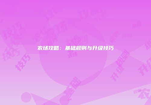 农场攻略：基础规则与升级技巧