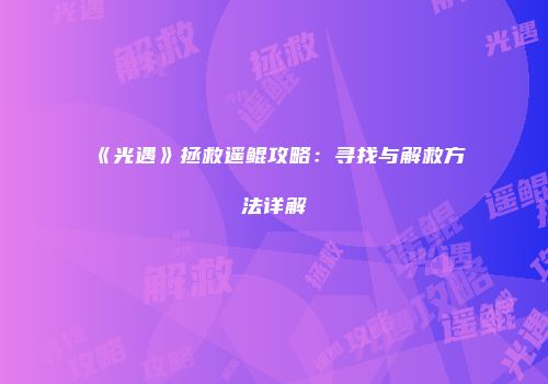 《光遇》拯救遥鲲攻略：寻找与解救方法详解