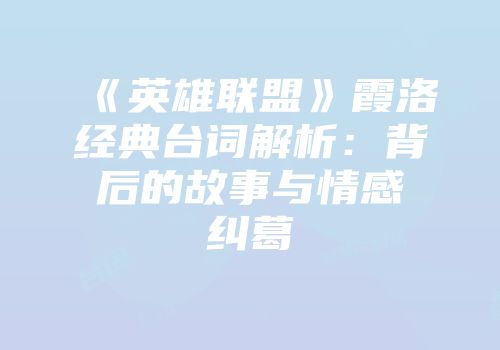 《英雄联盟》霞洛经典台词解析：背后的故事与情感纠葛