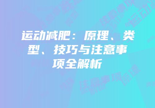 运动减肥：原理、类型、技巧与注意事项全解析