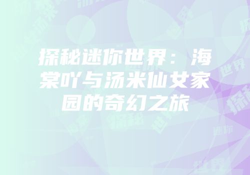 探秘迷你世界：海棠吖与汤米仙女家园的奇幻之旅