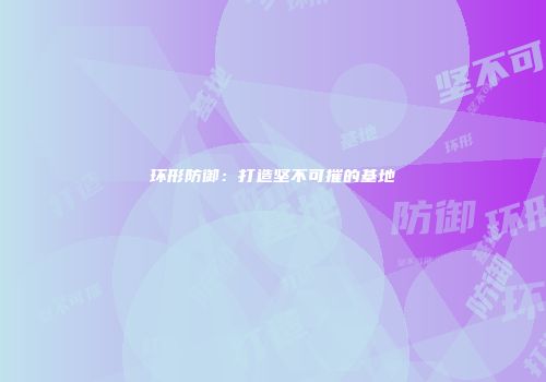 环形防御：打造坚不可摧的基地